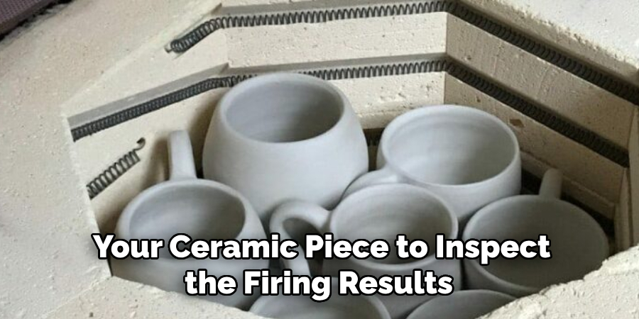 Your Ceramic Piece to Inspect the Firing Results