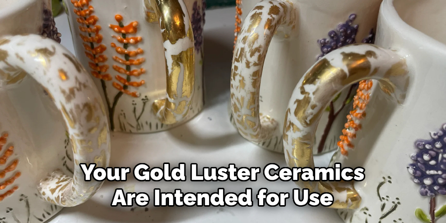 Your Gold Luster Ceramics Are Intended for Use