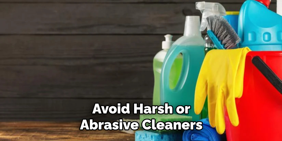 Avoid Harsh or Abrasive Cleaners