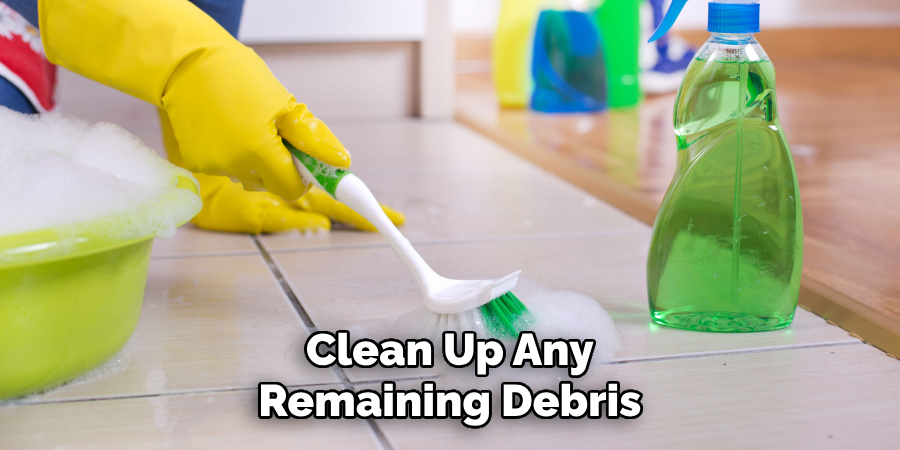 Clean Up Any Remaining Debris