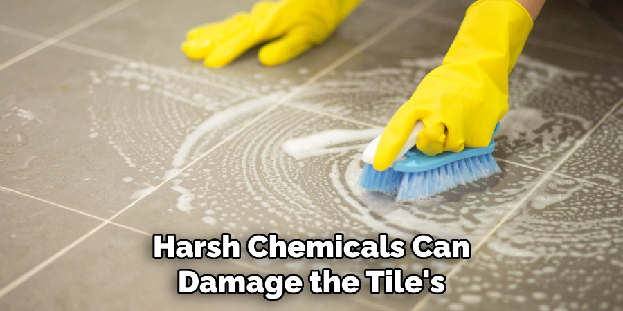 Harsh Chemicals Can Damage the Tile's