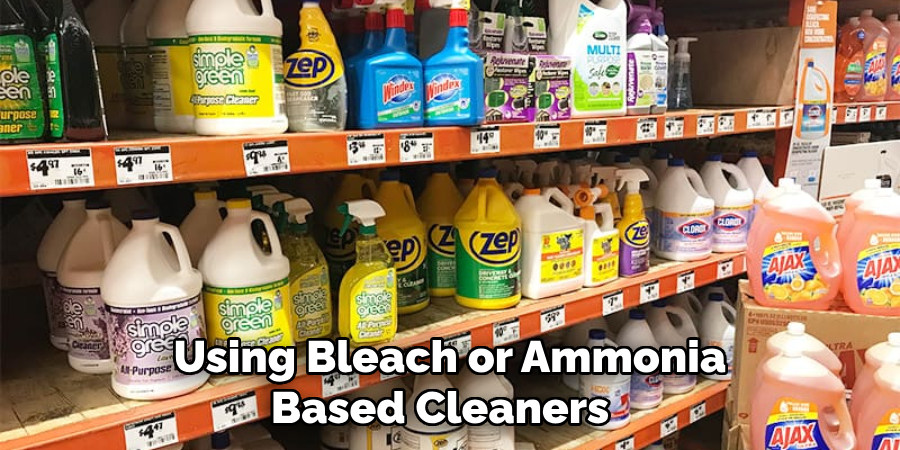 Using Bleach or Ammonia-based Cleaners 