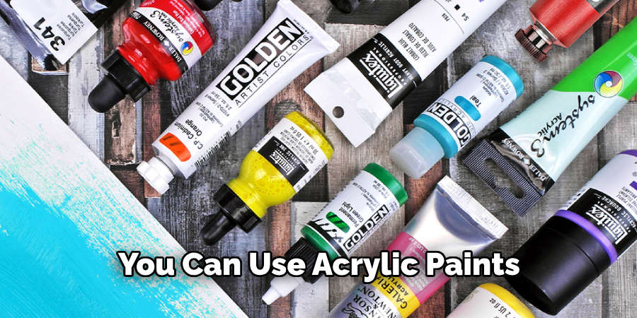 You Can Use Acrylic Paints