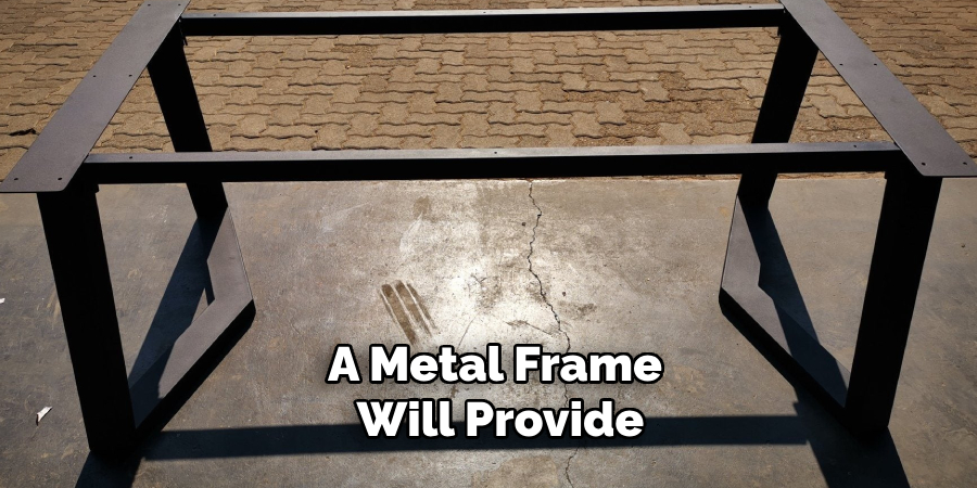 A Metal Frame Will Provide