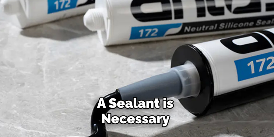 A Sealant is Necessary 