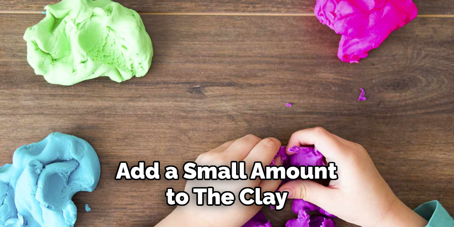 Add a Small Amount to the Clay 