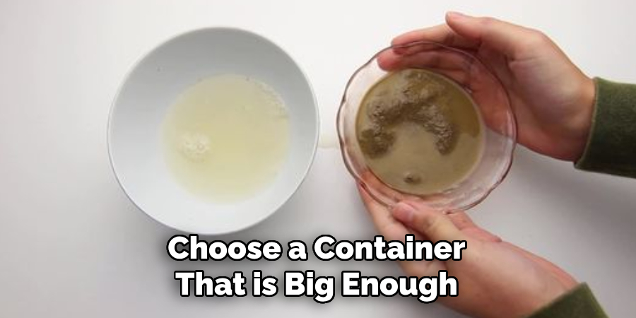 Choose a Container That is Big Enough