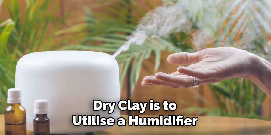 Dry Clay is to Utilise a Humidifier