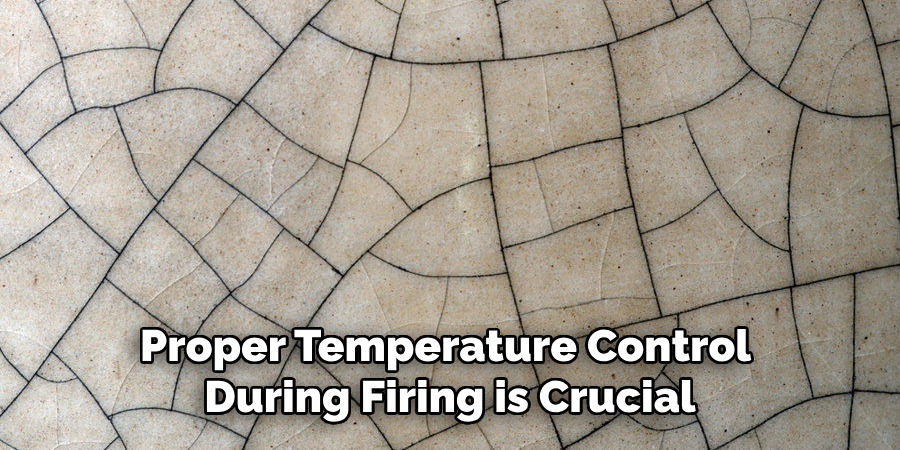 Proper Temperature Control During Firing is Crucial