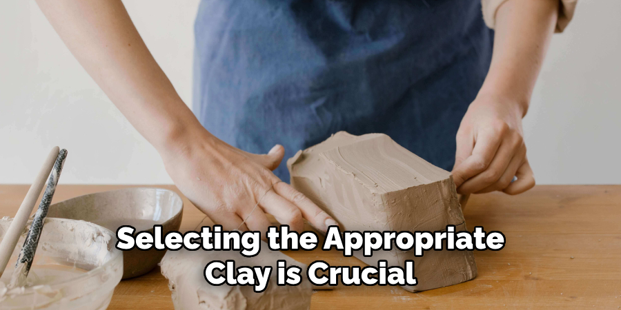 Selecting the Appropriate Clay is Crucial