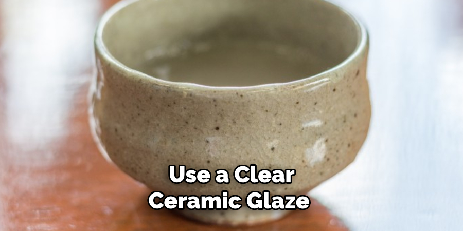 Use a Clear Ceramic Glaze 