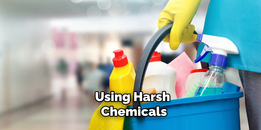 using harsh chemicals