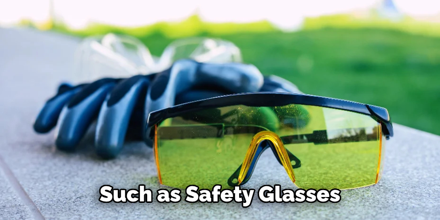 Such as Safety Glasses 