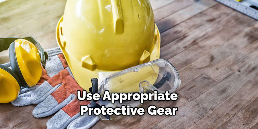 Use Appropriate Protective Gear