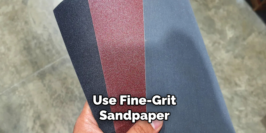 Use Fine-grit Sandpaper