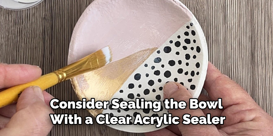 Consider Sealing the Bowl 
With a Clear Acrylic Sealer