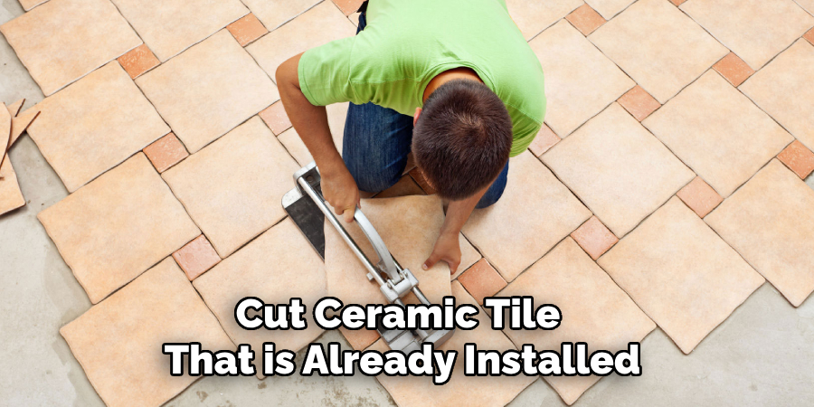 Cut Ceramic Tile 
That is Already Installed