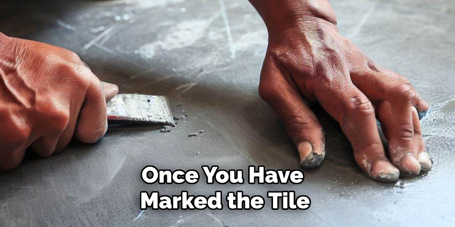 Once You Have 
Marked the Tile