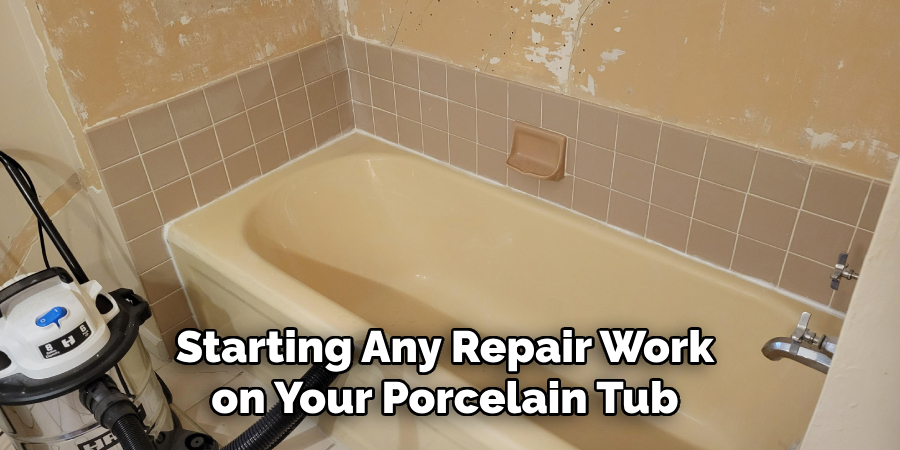  Starting Any Repair Work 
on Your Porcelain Tub