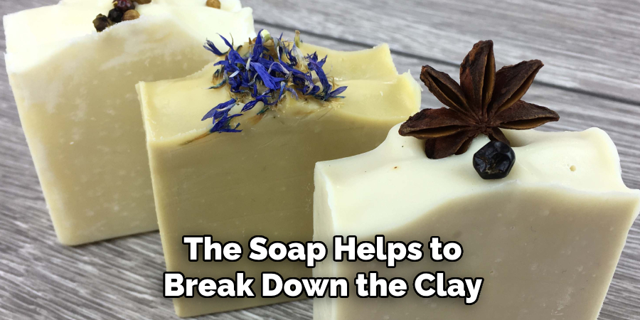 The Soap Helps to Break Down the Clay