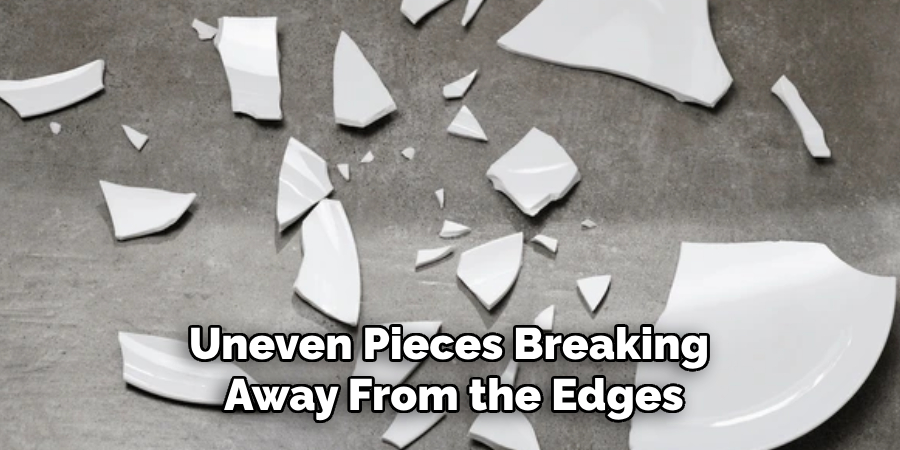 Uneven Pieces Breaking 
Away From the Edges