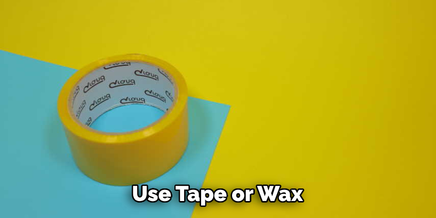 Use Tape or Wax