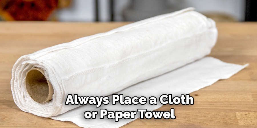 Always Place a Cloth or Paper Towel