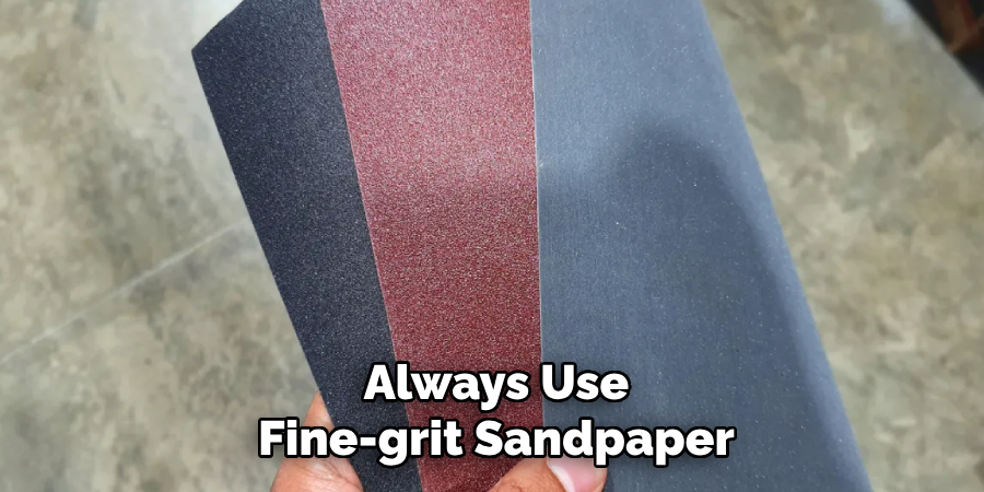 Always Use Fine-grit Sandpaper