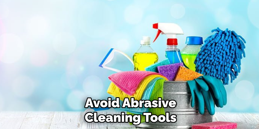 Avoid Abrasive Cleaning Tools