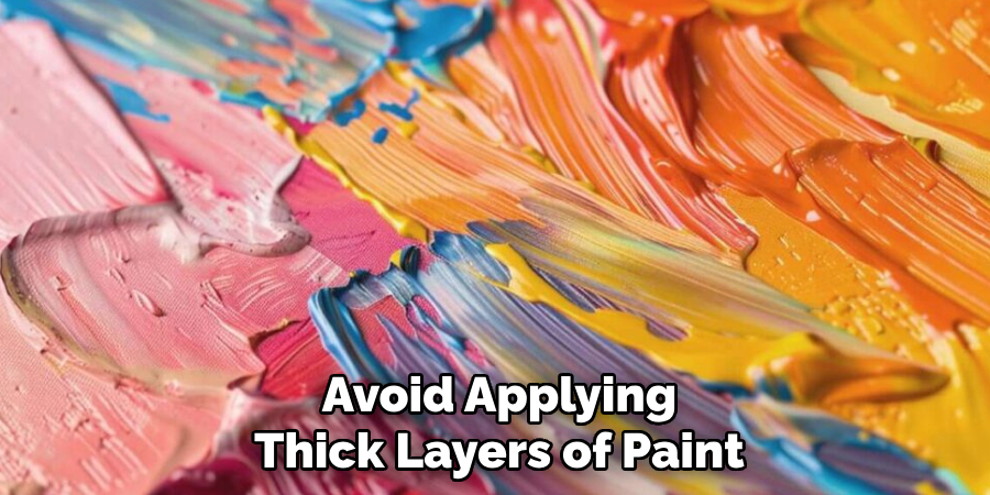 Avoid Applying Thick Layers of Paint