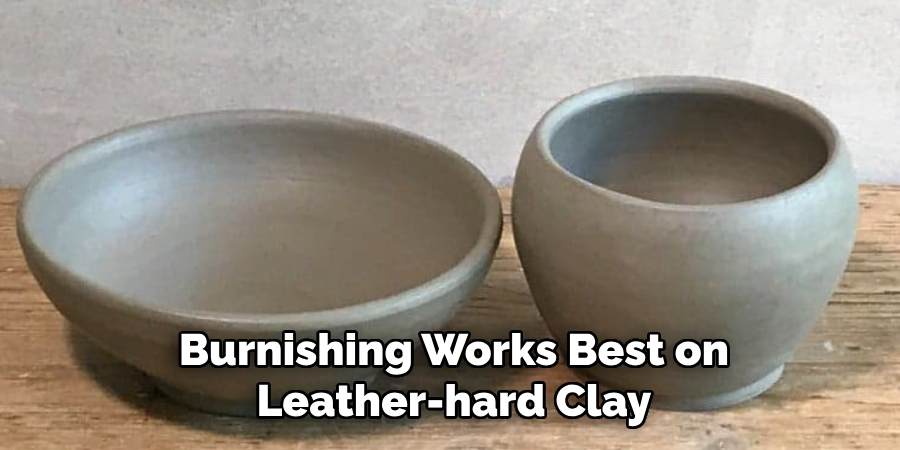 Burnishing Works Best on Leather-hard Clay