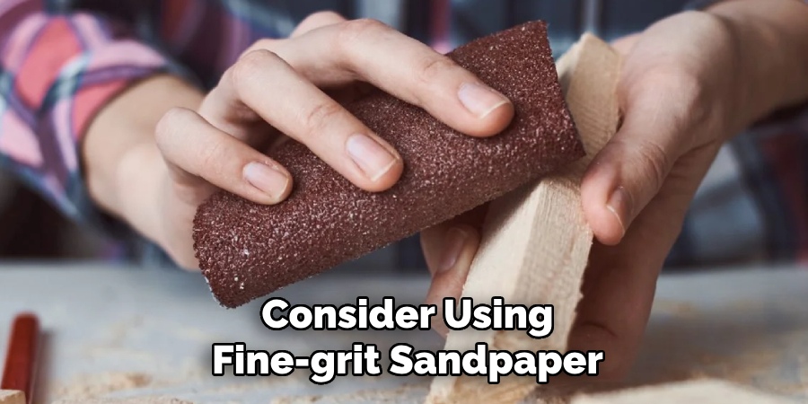 Consider Using Fine-grit Sandpaper