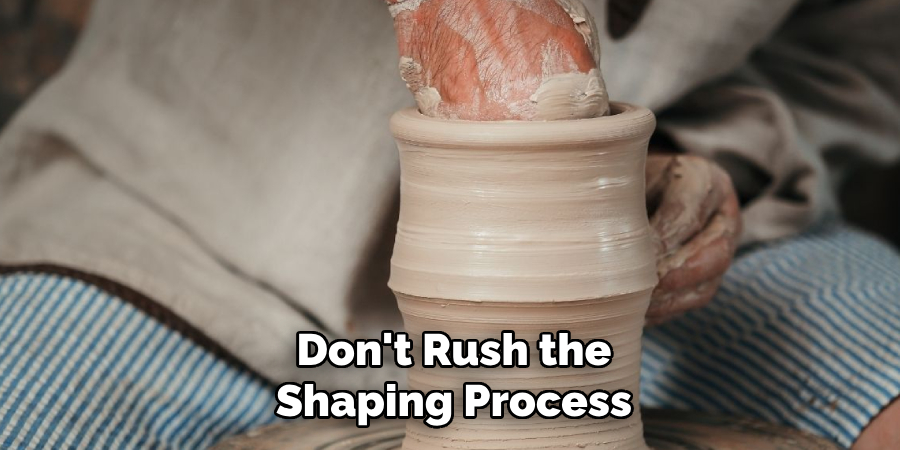 Don't Rush the Shaping Process