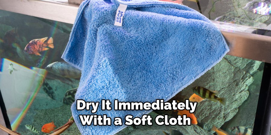 Dry It Immediately With a Soft Cloth 