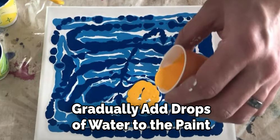 Gradually Add Drops of Water to the Paint