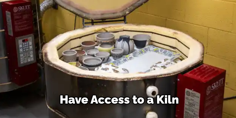 Have Access to a Kiln