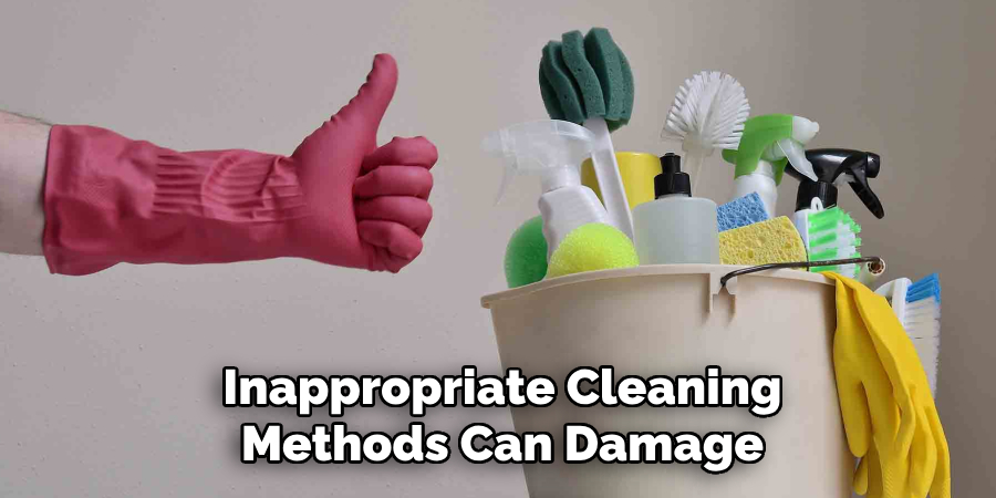 Inappropriate Cleaning Methods Can Damage