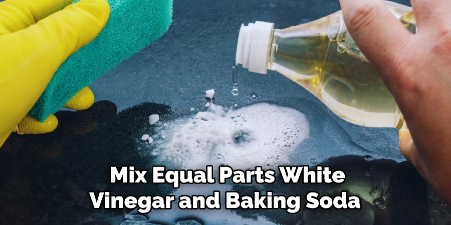 Mix Equal Parts White Vinegar and Baking Soda 