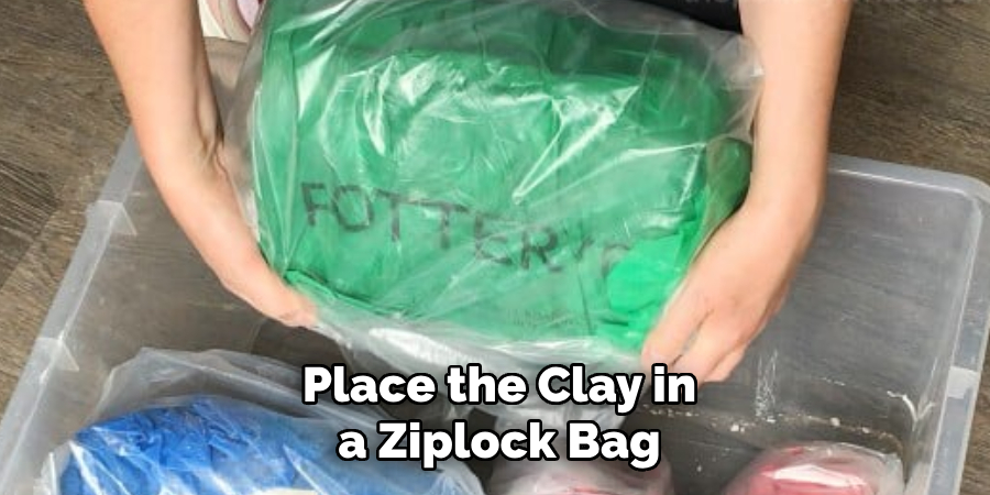 Place the Clay in a Ziplock Bag