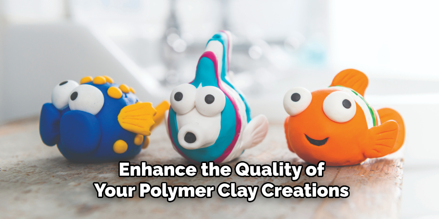 Enhance the Quality of Your Polymer Clay Creations