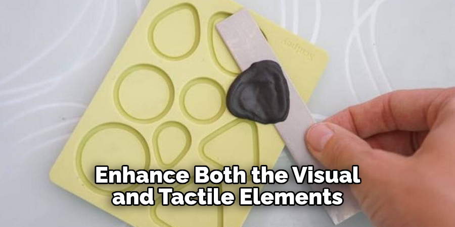 Enhance Both the Visual and Tactile Elements