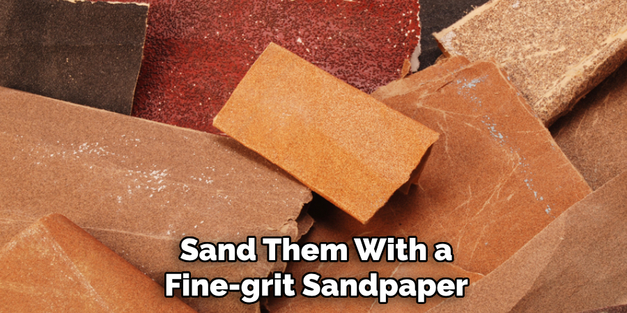 Sand Them With a Fine-grit Sandpaper