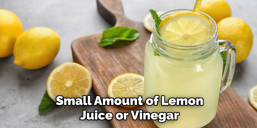 Small Amount of Lemon Juice or Vinegar