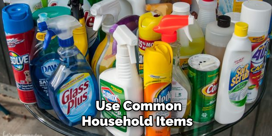 Use Common Household Items