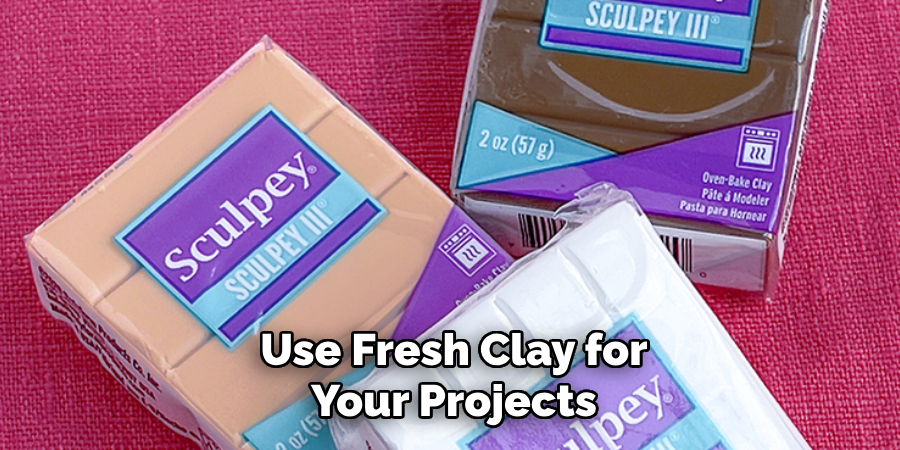 Use Fresh Clay for Your Projects