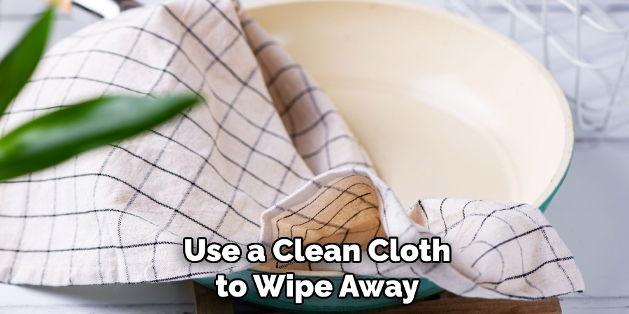 Use a Clean Cloth to Wipe Away