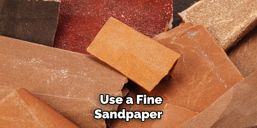 Use a Fine Sandpaper 