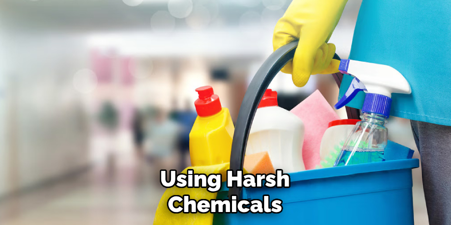 Using Harsh Chemicals