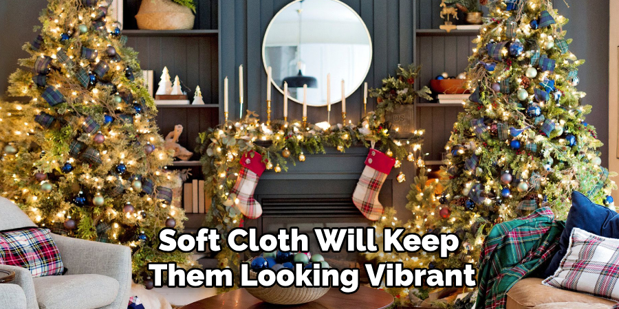 Soft Cloth Will Keep 
Them Looking Vibrant