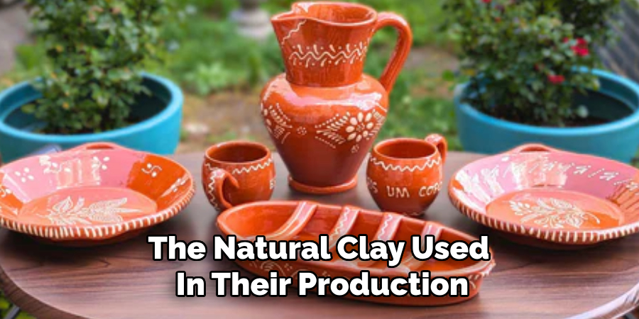 The Natural Clay Used 
In Their Production